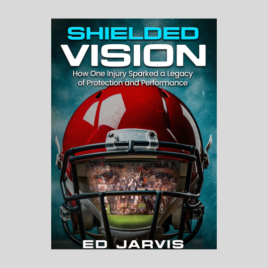 Shielded Vision: How One Injury Sparked a Legacy of Protection and Performance book cover by Ed Jarvis